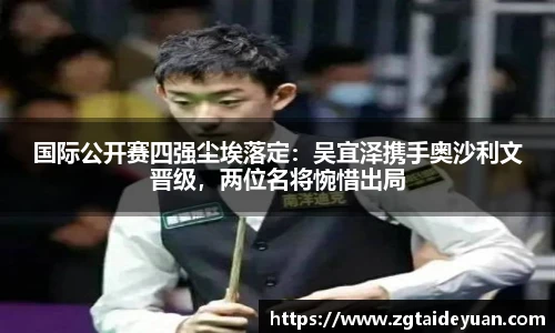 国际公开赛四强尘埃落定：吴宜泽携手奥沙利文晋级，两位名将惋惜出局